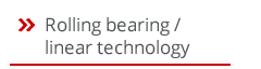 Learn more about Rolling bearing/linear technology